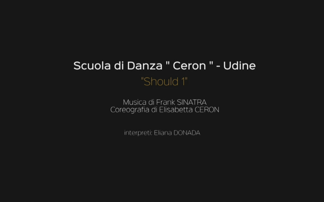 Scuola di danza “CERON” Udine – “SHOULD I”